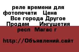 реле времени для фотопечати › Цена ­ 1 000 - Все города Другое » Продам   . Ингушетия респ.,Магас г.